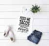 Feed me tacos and tell me I'm pretty... pour me a margarita tank top