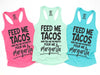 Feed me tacos and tell me I'm pretty... pour me a margarita tank top